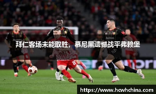 拜仁客场未能取胜，慕尼黑遗憾战平弗赖堡