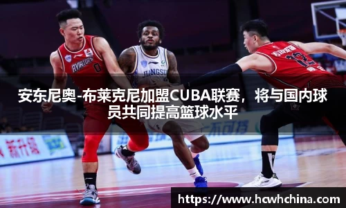 安东尼奥-布莱克尼加盟CUBA联赛，将与国内球员共同提高篮球水平