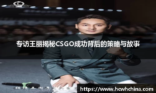 专访王丽揭秘CSGO成功背后的策略与故事