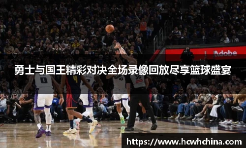 勇士与国王精彩对决全场录像回放尽享篮球盛宴